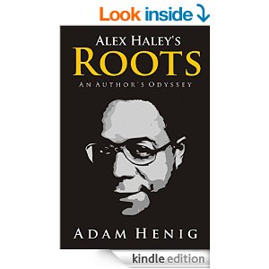 Alex Haley's Roots. An Author's Odyssey by Adam Henig