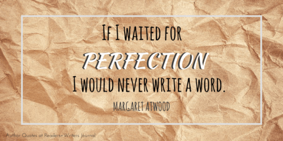 If I waited for perfection I would never write a word Margaret Atwood quote