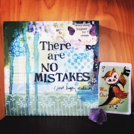 Wise Owl says, "There are no mistakes (only happy accidents)!" (Lovely altar to mistakes compliments of my sweet and creative friend Kristin Cutaia)