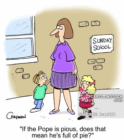 'If the Pope is pious, does that mean he's full of pie?'