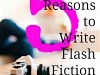 5 Smart Reasons to Write Flash&nbsp;Fiction…