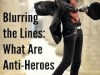 Blurring the Lines: What Are Anti-Heroes and&nbsp;Anti-Villains?