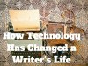 How Technology Has Changed a Writer’s Life #writers&nbsp;#writerslife