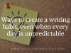 Ways to create a writing habit, even when every day is&nbsp;unpredictable